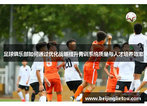 足球俱乐部如何通过优化战略提升青训系统质量与人才培养效率