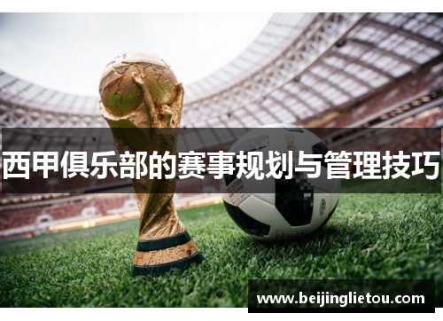 西甲俱乐部的赛事规划与管理技巧